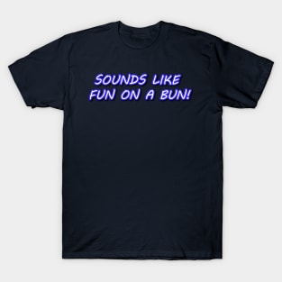 Sounds Like Fun on a Bun! T-Shirt